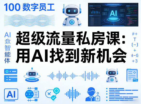 你的AI数字员工100个智能体，超级流量私房课，用AI找到新机会-资源后花园
