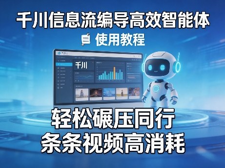 千川信息流编导高效智能体+使用教程，轻松碾压同行，实现条条视频高消耗-资源后花园