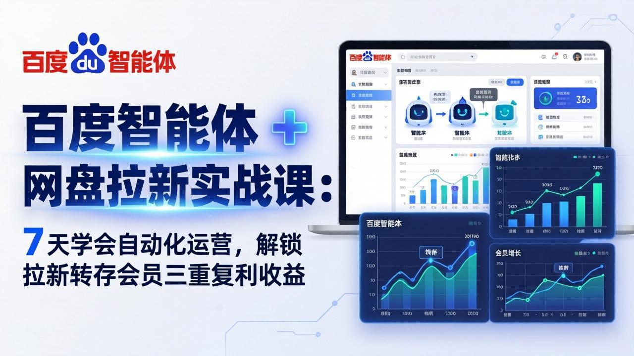 百度智能体 + 网盘拉新实战课：7 天学会自动化运营，解锁拉新转存会员三重复利收益-资源后花园