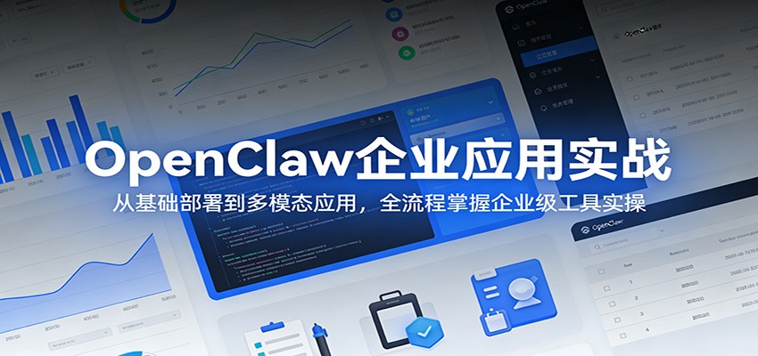 OpenClaw企业应用实战：从基础部署到多模态应用，全流程掌握企业级工具实操-资源后花园