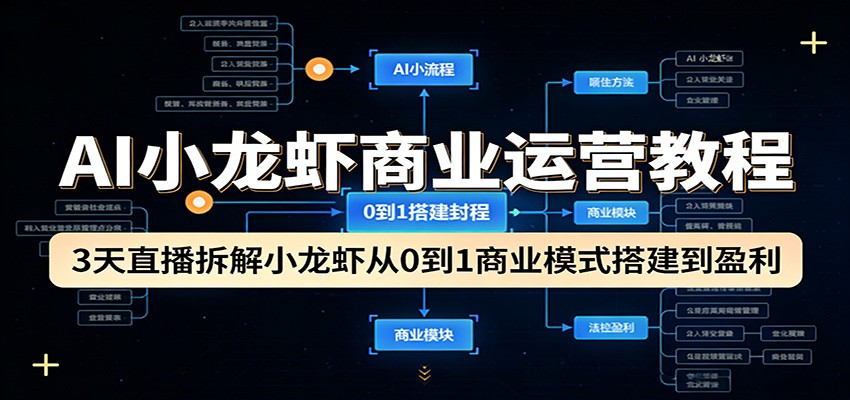 AI小龙虾商业运营教程：3天直播拆解小龙虾从0到1商业模式搭建到盈利-资源后花园