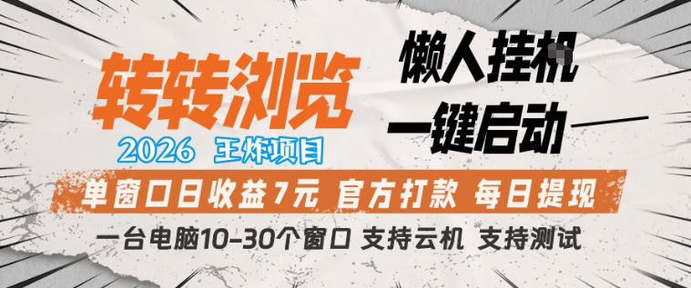 转转浏览2026，王炸项目，懒人挂G一键启动，单窗口日收益7米，一台电脑10-30个窗口，支持云机【揭秘】-资源后花园