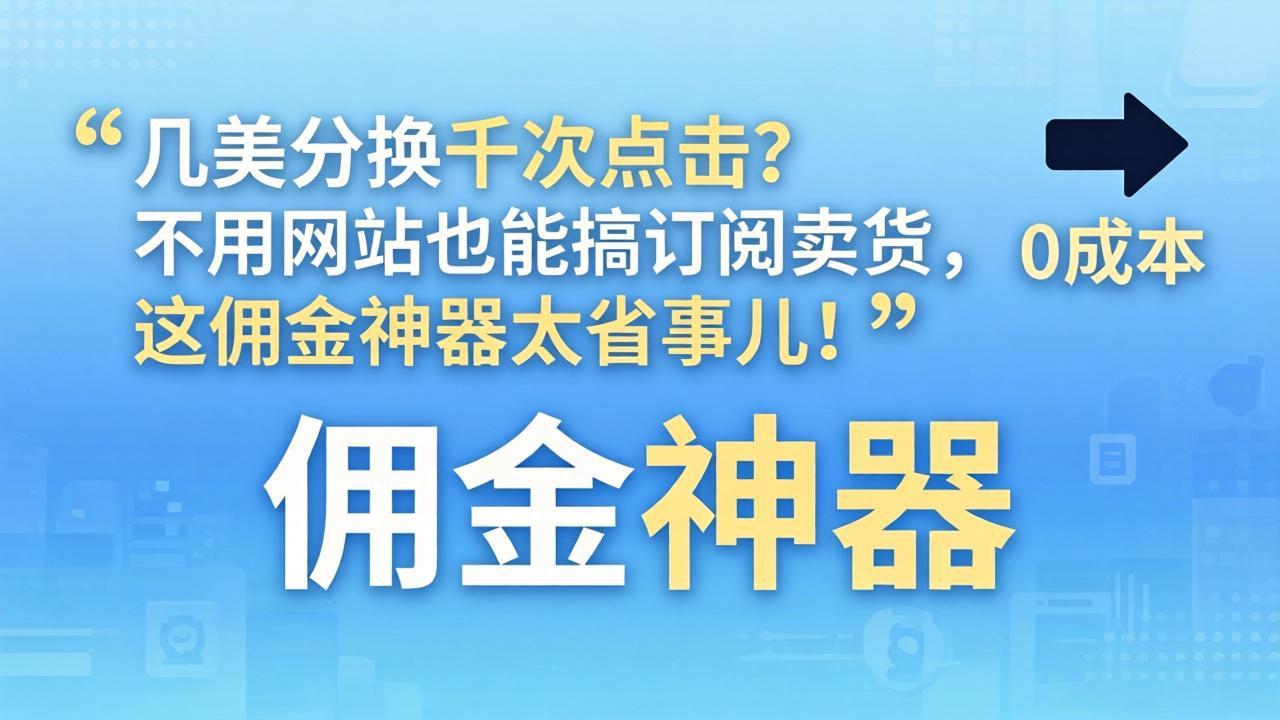 几美分换千次点击？不用网站也能搞订阅卖货，这佣金神器太省事儿！-资源后花园