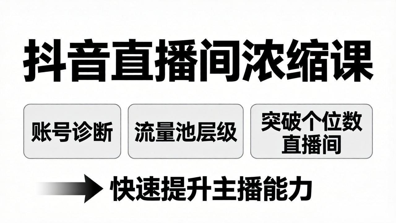 抖音直播间浓缩课：账号诊断+流量池层级，突破个位数直播间，快速提升主播能力-资源后花园
