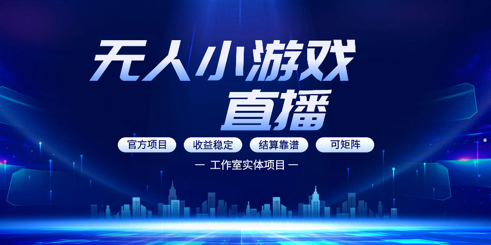 无人小游戏直播：0基础也能做的轻资产副业，解锁无人直播盈利新玩法，轻松月入1W+【揭秘】-资源后花园