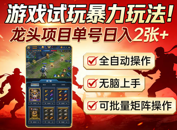 游戏试玩暴力玩法！龙头项目单号日入200+，全自动操作无脑上手，可批量矩阵操作【揭秘】-资源后花园
