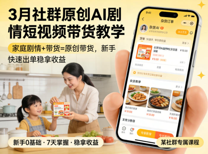 3月某社群原创AI剧情短视频带货教学，家庭剧情+带货=原创带货，新手也能快速出单稳拿收益-资源后花园
