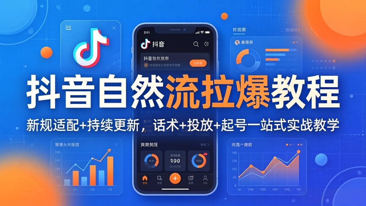 抖音自然流拉爆教程：新规适配+持续更新，话术+投放+起号一站式实战教学(更新26年4月-资源后花园
