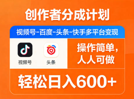 创作者分成计划，视频号-百度-头条-快手多平台变现，操作简单，人人可做，轻松日入600+-资源后花园