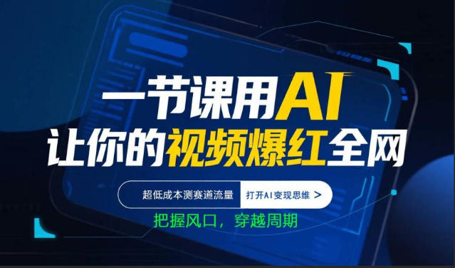 一节课用AI让你的视频爆红全网，超低成本测赛道流量，打开AI变现思维，把握风口，穿越周期-资源后花园