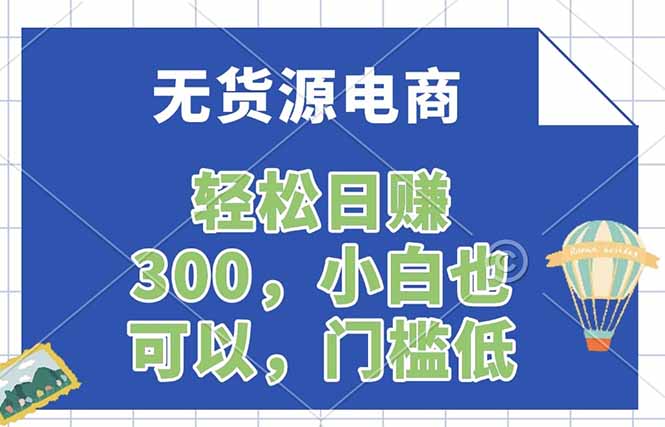 无货源电商，一件代发，日赚300，附详细实操教程-资源后花园