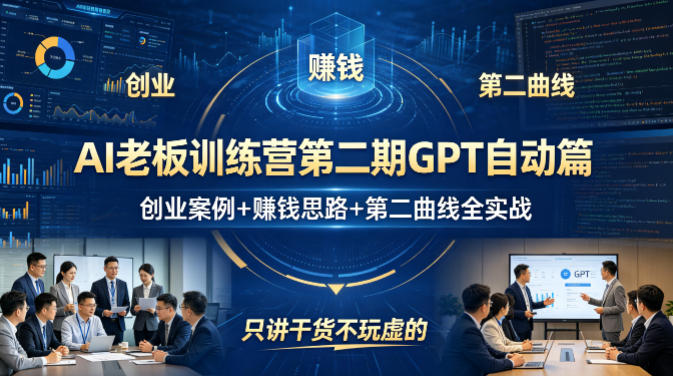 AI老板训练营第二期GPT自动篇，创业案例+賺钱思路+第二曲线全实战，只讲干货不玩虚的-资源后花园