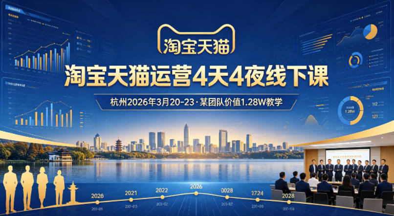淘宝天猫运营4天4夜杭州2026年3月20-23线下课，某团队价值1.28W的教学-资源后花园