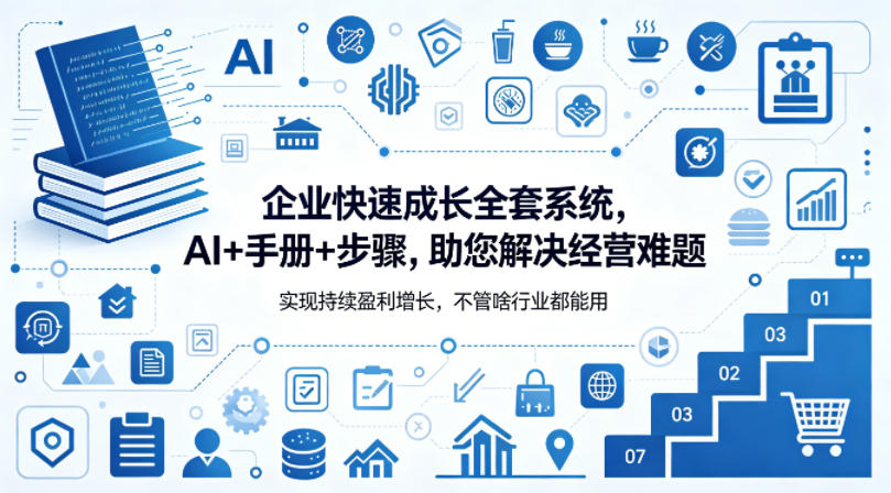 企业快速成长全套系统，AI+手册+步骤，助您解决经营难题，实现持续盈利增长，不管啥行业都能用-资源后花园