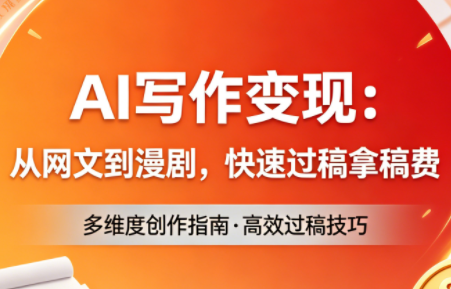 AI写作变现：从网文到漫剧，快速过稿拿稿费(更新4月)-资源后花园