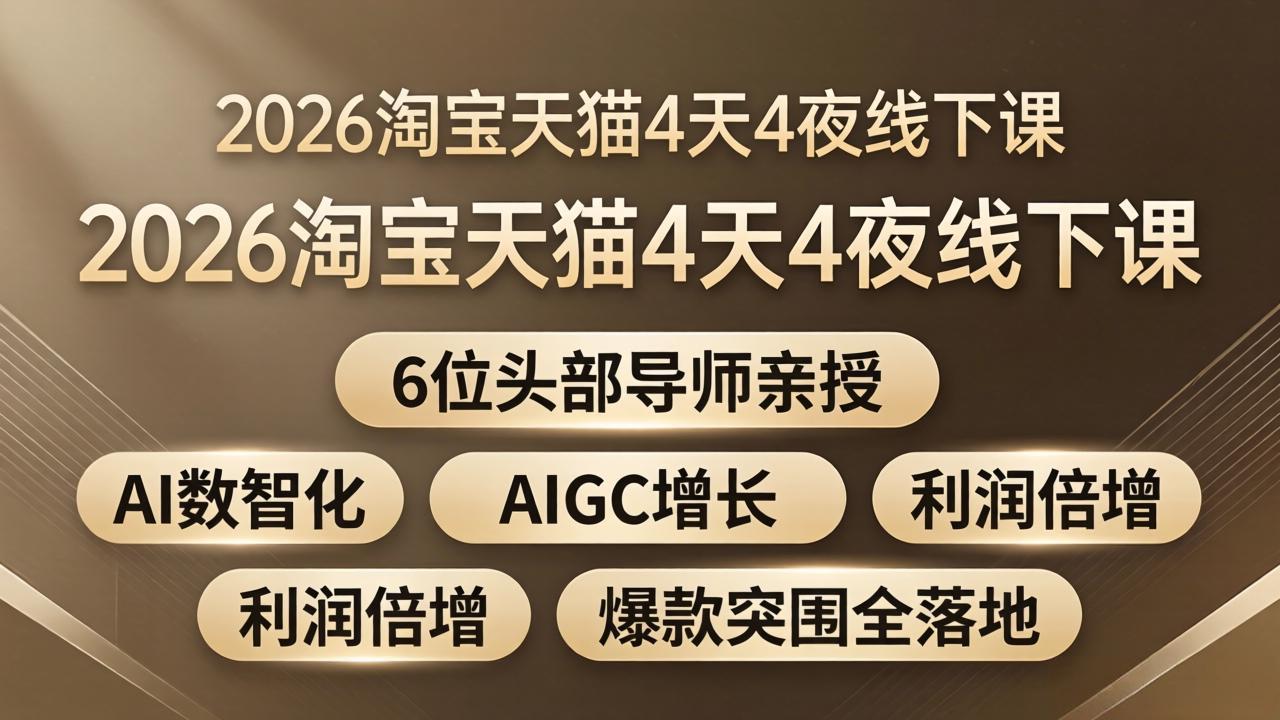 2026淘宝天猫4天4夜线下课：6位头部导师亲授，AI数智化+AIGC增长+利润倍增+爆款突围全落地-资源后花园