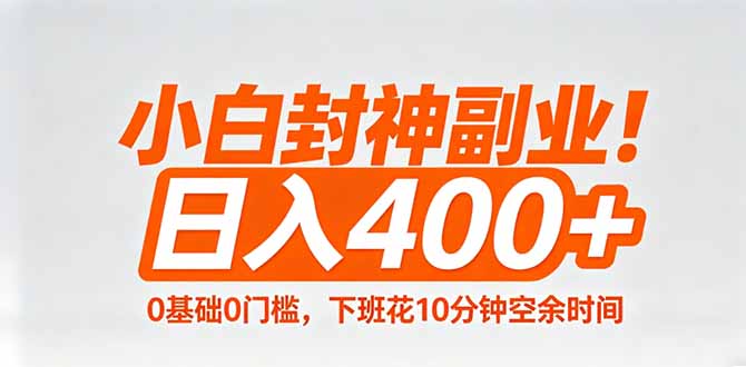 小白封神副业！0基础0门槛，下班花10分钟空余时间，日入400+,简单粗暴！-资源后花园