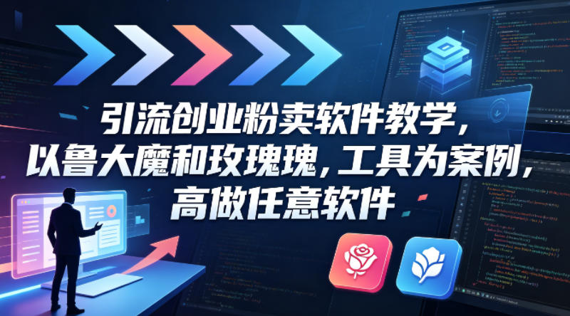 引流创业粉卖软件教学，以鲁大魔和玫瑰工具为案例，可做任意软件-资源后花园