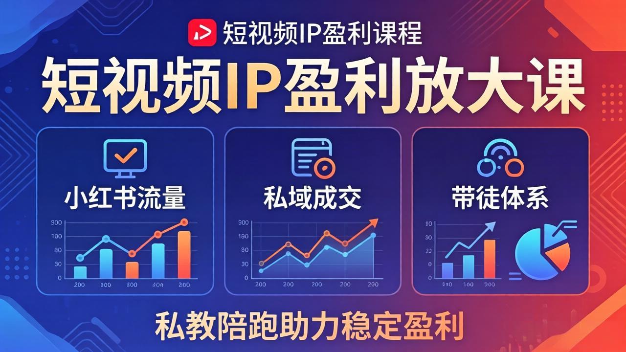 短视频IP盈利放大课：小红书流量+私域成交+带徒体系，私教陪跑助力稳定盈利-资源后花园