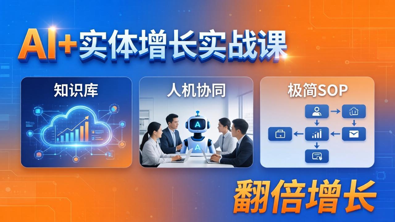 AI+实体增长实战课：知识库+人机协同+极简SOP，助力实体业务翻倍增长-资源后花园
