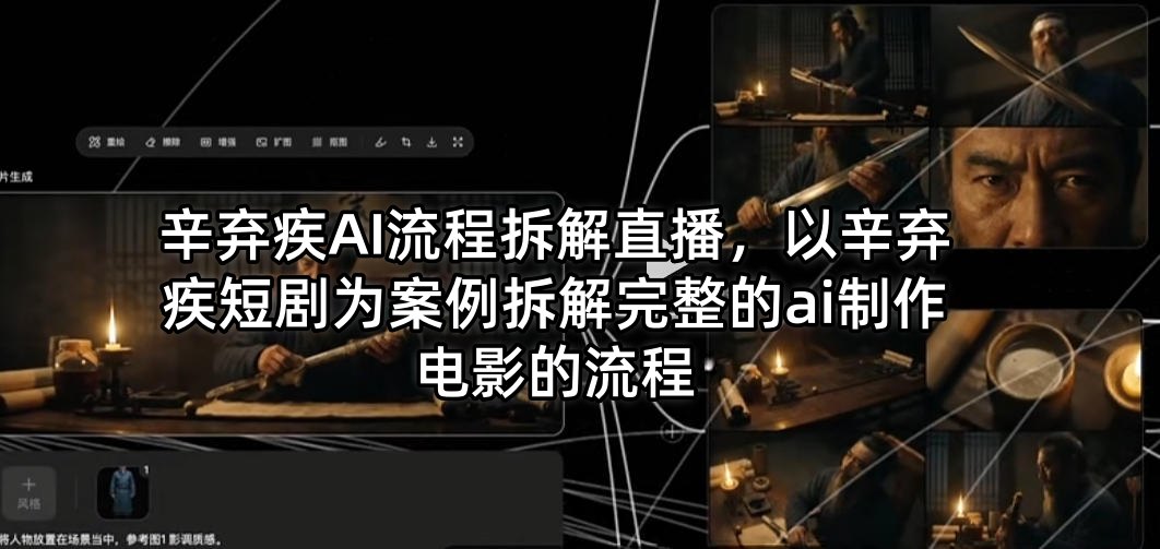 辛弃疾AI流程拆解直播，以辛弃疾短剧为案例拆解完整的ai制作电影的流程-资源后花园