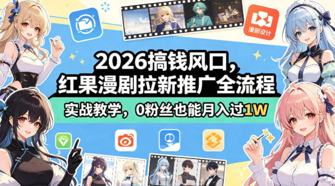 2026搞钱风口，红果漫剧拉新推广全流程实战教学，0粉丝也能月入过1W-资源后花园