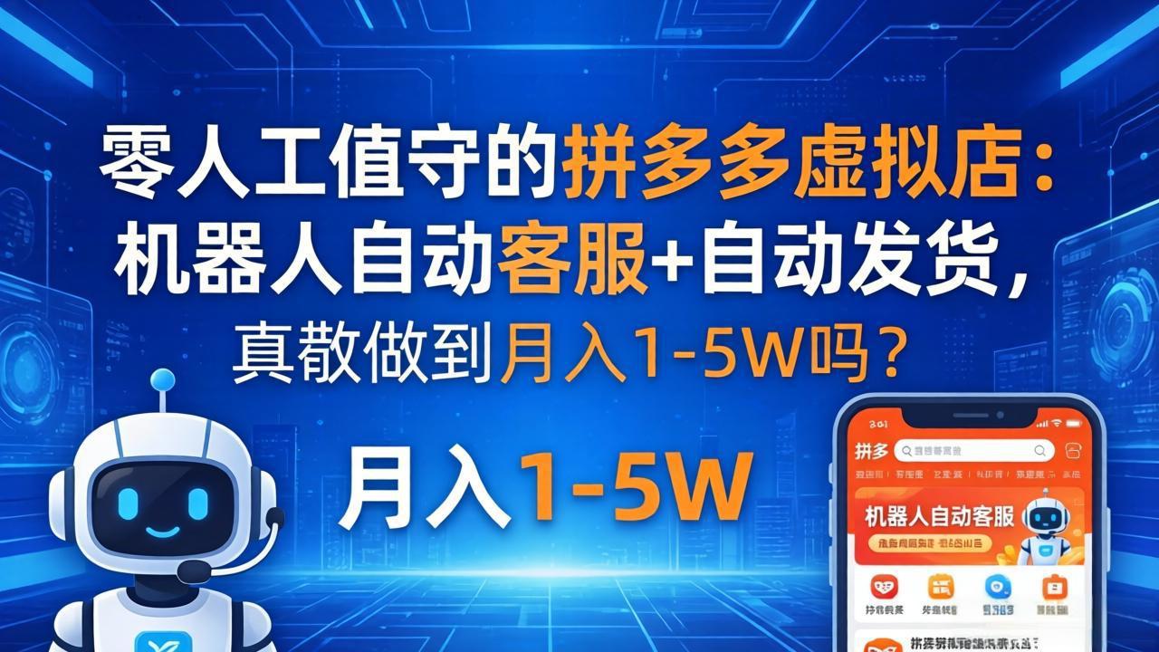 零人工值守的拼多多虚拟店：机器人自动客服+ 自动发货，真能做到月入 1-5W 吗？-资源后花园