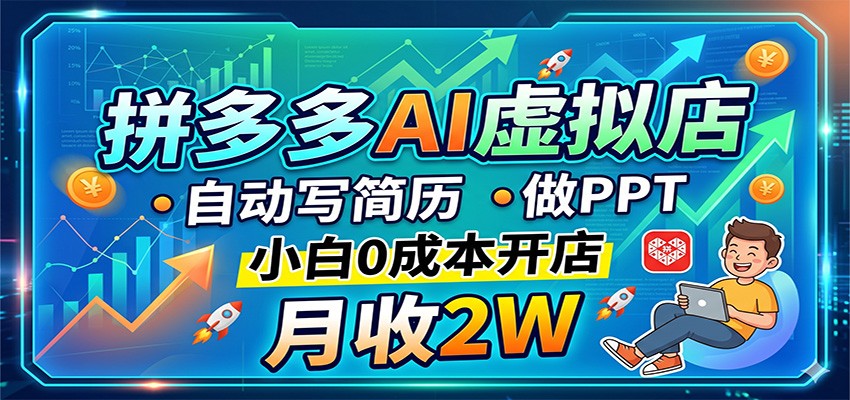 拼多多AI虚拟店，自动写简历做PPT，小白0成本开店，月收2W稳如狗-资源后花园