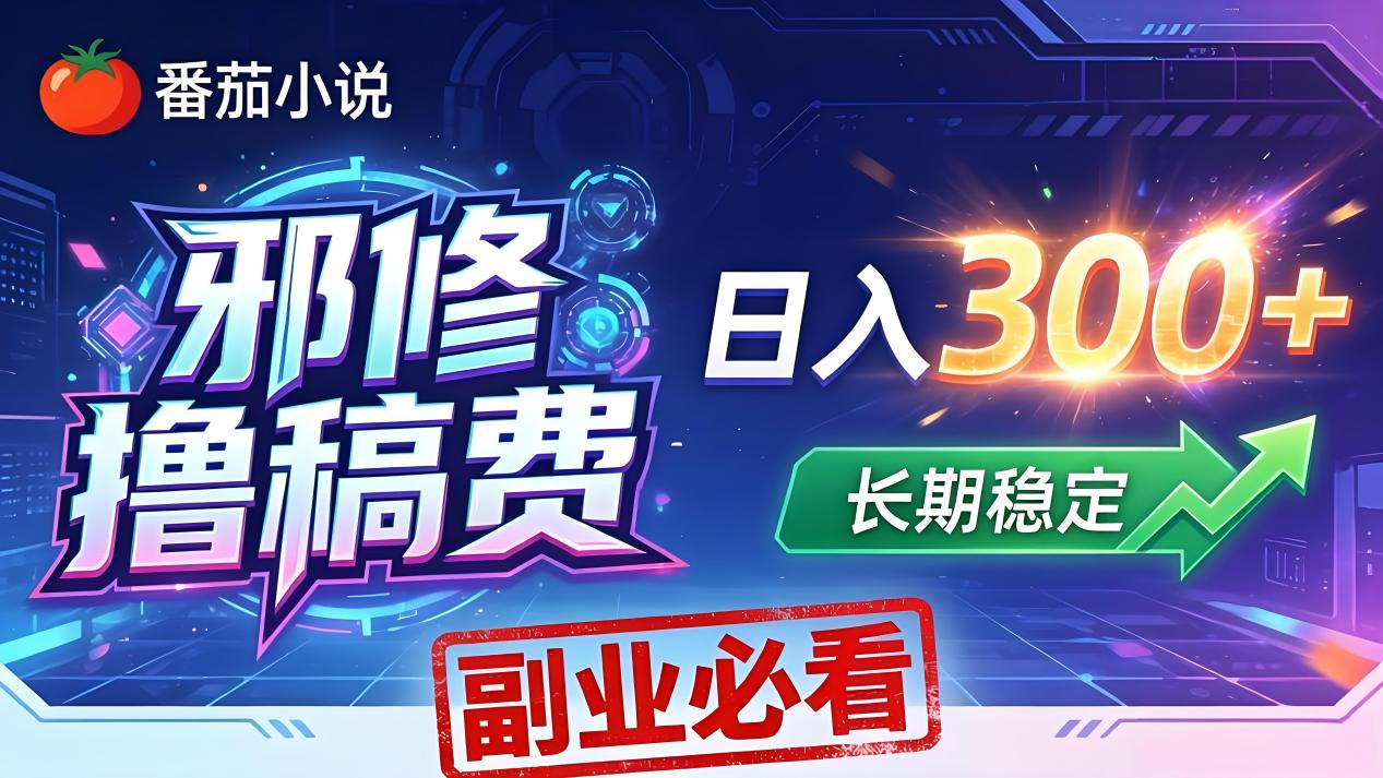 番茄邪修撸稿费，日入300+，每天 20 分钟！0 门槛躺赚，小白副业首选！-资源后花园