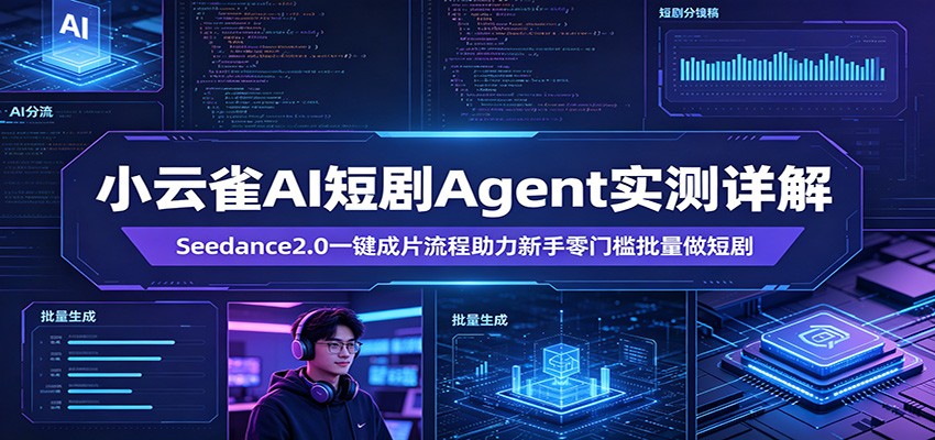 小云雀AI短剧Agent实测详解：Seedance2.0一键成片流程助力新手零门槛批量做短剧-资源后花园