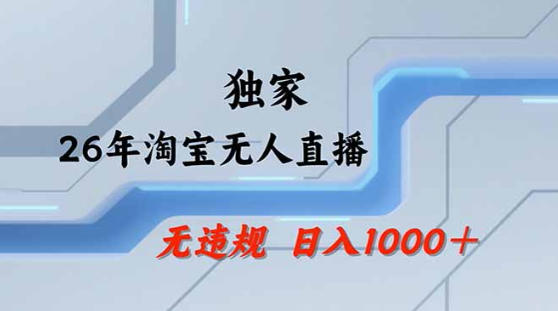 2026最新技术淘宝无人直播带货教学，不封号，不违规，公+私玩法，操作简单，日入1k+【揭秘】-资源后花园