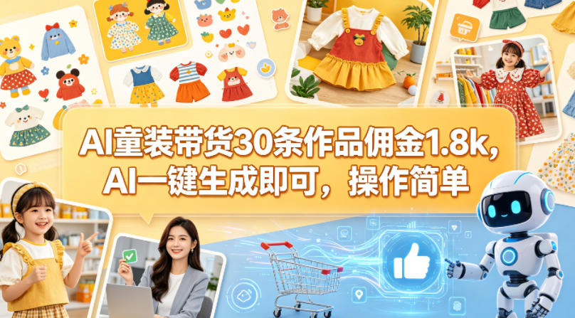 AI童装带货30条作品佣金1.8k，AI一键生成即可，操作简单-资源后花园