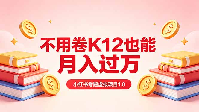 黄岛主小红书考题虚拟项目1.0：不用卷K12也能月入过万(价值2988的课程-资源后花园