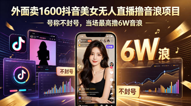 外面卖1600抖音美女无人直播撸音浪项目，号称不封号，当场最高撸6W音浪！【附详细教程】-资源后花园