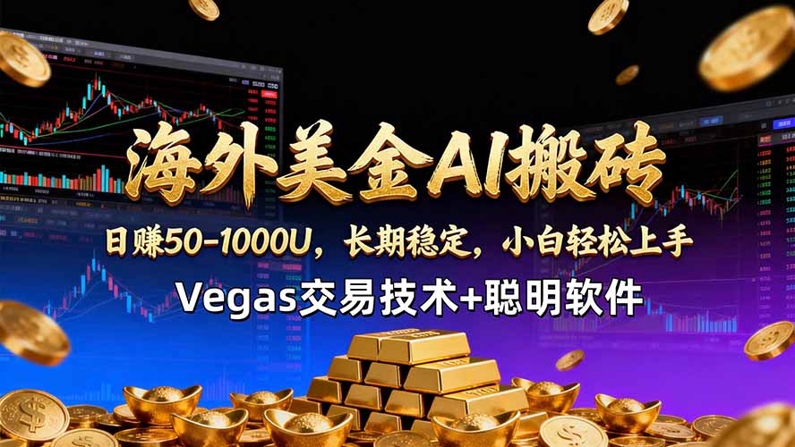 海外美金AI搬砖技术Vegas交易技术+聪明软件【训练营第七期】，日赚50-100U-资源后花园