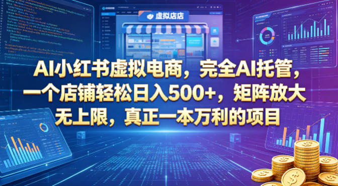 AI小红书虚拟电商，完全AI托管，一个店铺轻松日入500+，矩阵放大无上限，真正一本万利的项目【揭秘】-资源后花园