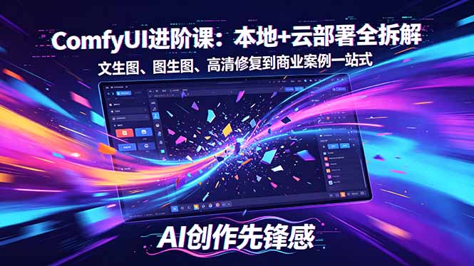 SD-ComfyUI进阶课：本地+云部署全拆解，文生图、图生图、高清修复到商业案例一站式-资源后花园