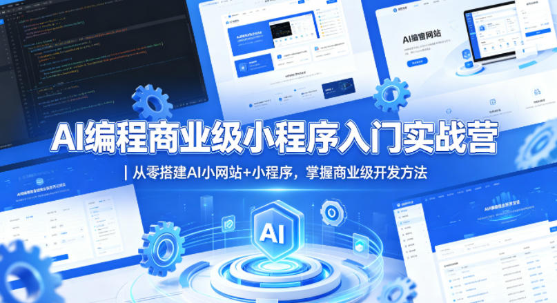 AI编程商业级小程序入门实战营｜从零搭建AI小网站+小程序，掌握商业级开发方法-资源后花园