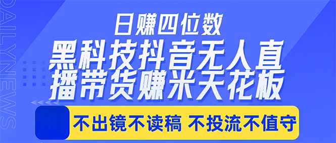日入四位数！！最新黑科技抖音无人直播带货赚钱天花板，不出镜，不读稿，不投流，不值守，手…-资源后花园