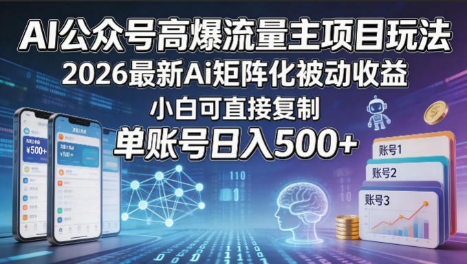 AI公众号高爆流量主项目玩法，2026最新Ai矩阵化被动收益，小白可直接复制，单账号日入500+-资源后花园