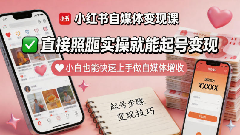 小红书自媒体变现课，直接照搬实操就能起号变现，小白也能快速上手做自媒体增收-资源后花园