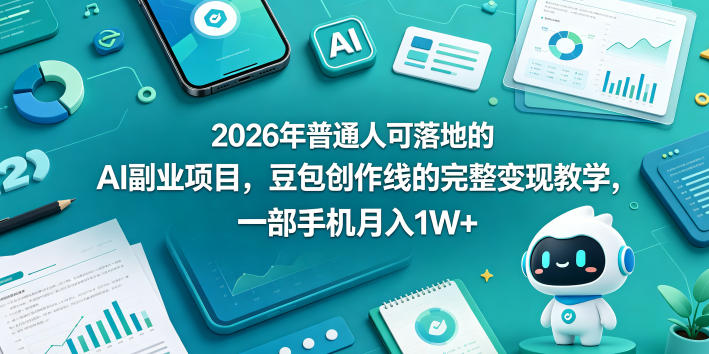 2026年普通人可落地的AI副业项目，豆包创作线的完整变现教学，一部手机月入1W+-资源后花园