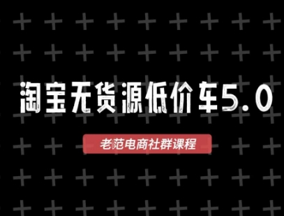 淘宝无货源价车5.0，​2026最新VIP淘宝无货源课程，1688代发，蓝海选品，零成本创业首选(更新26年5月8日)-资源后花园