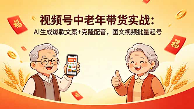 视频号中老年带货实战：AI生成爆款文案+克隆配音，图文视频批量起号-资源后花园