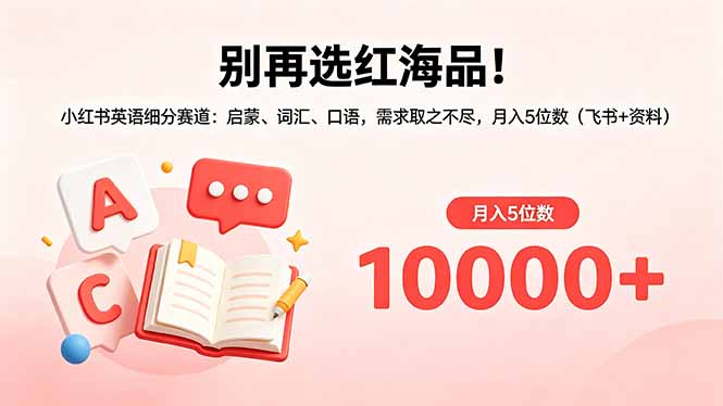 别再选红海品！小红书英语细分赛道：启蒙、词汇、口语，需求取之不尽，月入5位数(飞书+资料-资源后花园