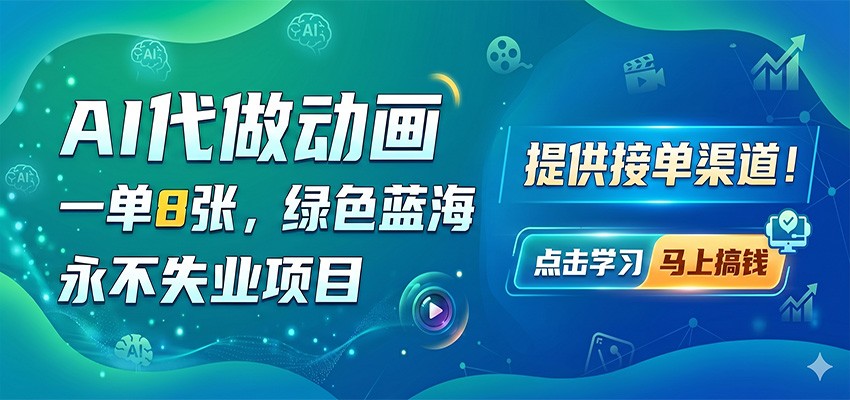 AI代做动画，一单8张，绿色蓝海，永不失业项目，提供接单渠道-资源后花园