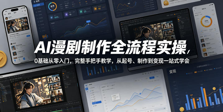 AI漫剧制作全流程实操，0基础从零入门，完整手把手教学，从起号、制作到变现一站式学会-资源后花园