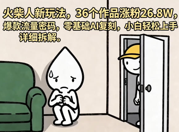 火柴人新玩法，36个作品涨粉26.8W，爆款流量密码，零基础AI复刻，小白轻松上手，详细拆解-资源后花园