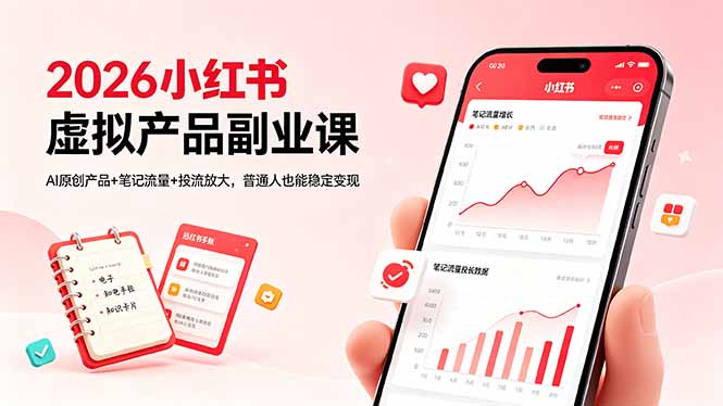 2026小红书虚拟产品副业课，AI原创产品+笔记流量+投流放大，普通人也能稳定变现-资源后花园