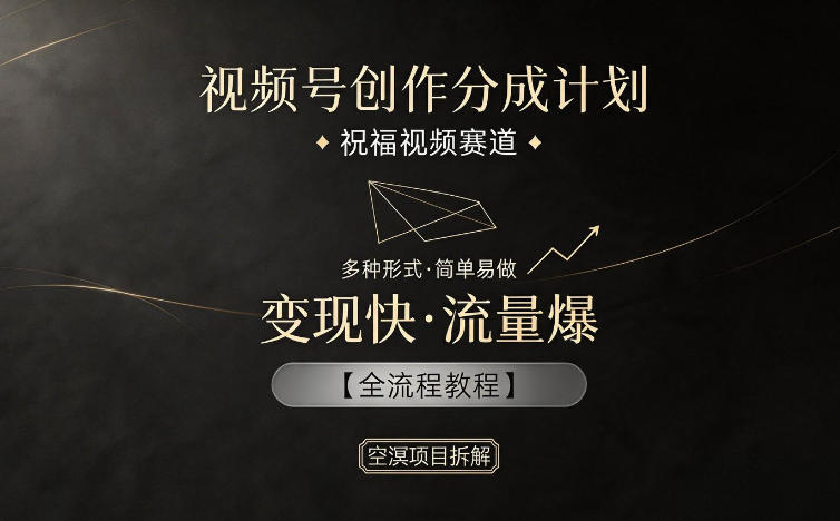 视频号创作分成计划，祝福视频赛道，多种制作形式，简单易做，变现快流量爆【全流程教程】-资源后花园